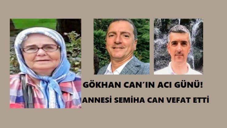 GÖKHAN CAN’IN ACI GÜNÜ! ANNESİNİ KAYBETTİ