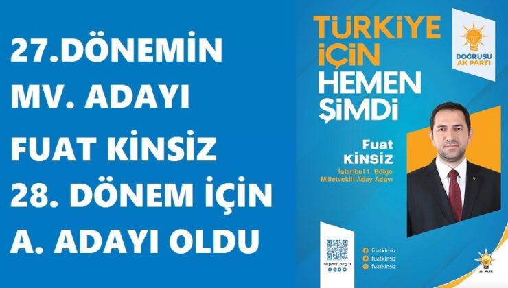 27.DÖNEMİN MİLLETVEKİLİ ADAYI FUAT KİNSİZ 28. DÖNEM İÇİN ADAY ADAYI OLDU