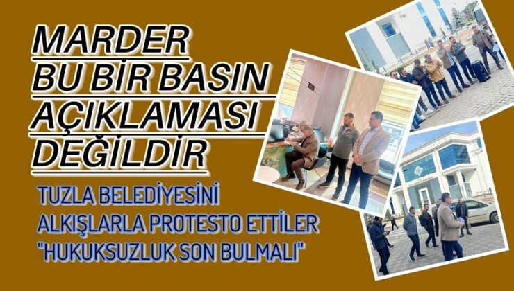 MARDER, TUZLA BELEDİYESİ’Nİ ALKIŞLARLA PROTESTO EDEREK RESMİ BAŞVURUDA BULUNDU